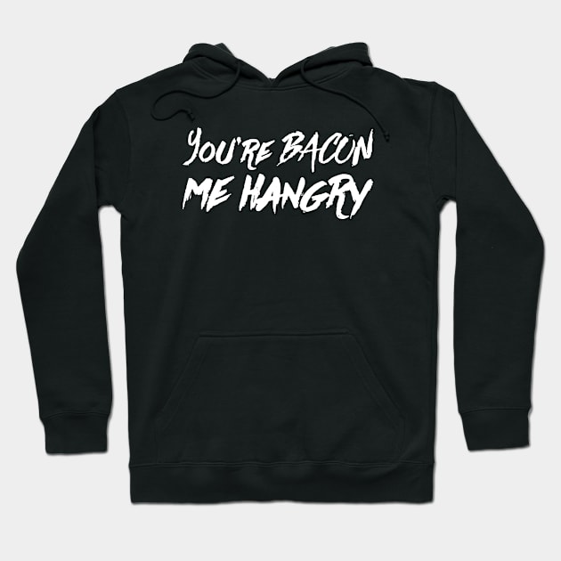 You're Bacon Me Hangry v2 Hoodie by Now That's a Food Pun